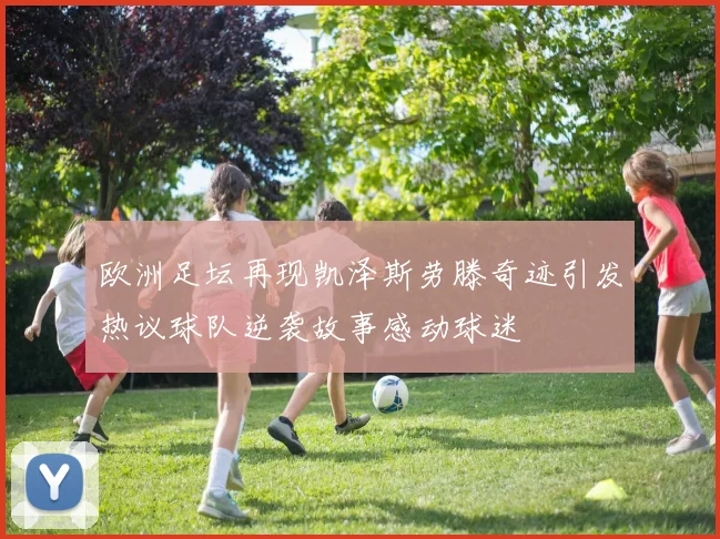 欧洲足坛再现凯泽斯劳滕奇迹引发热议球队逆袭故事感动球迷