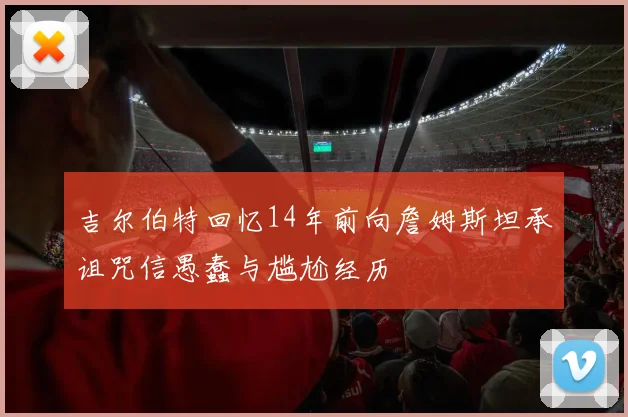 吉尔伯特回忆14年前向詹姆斯坦承诅咒信愚蠢与尴尬经历